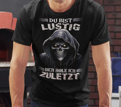 Du bist lustig dich hole ich zuletzt - Shirt - Totally Wasted