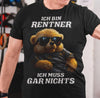 Ich bin Rentner ich muss gar nichts - Shirt