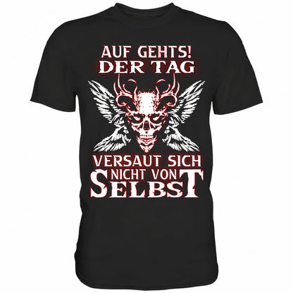 Auf gehts! Der Tag versaut sich nicht von selbst - Shirt - Totally Wasted