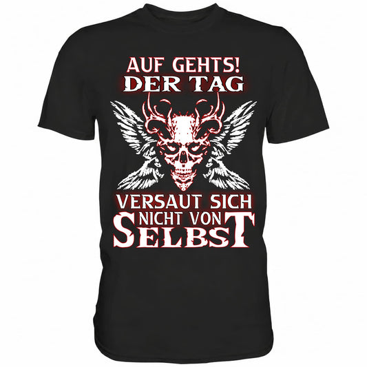 Auf gehts! Der Tag versaut sich nicht von selbst - Shirt - Totally Wasted