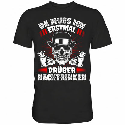 Da muss ich erstmal drüber Nachtrinken - Shirt - Totally Wasted
