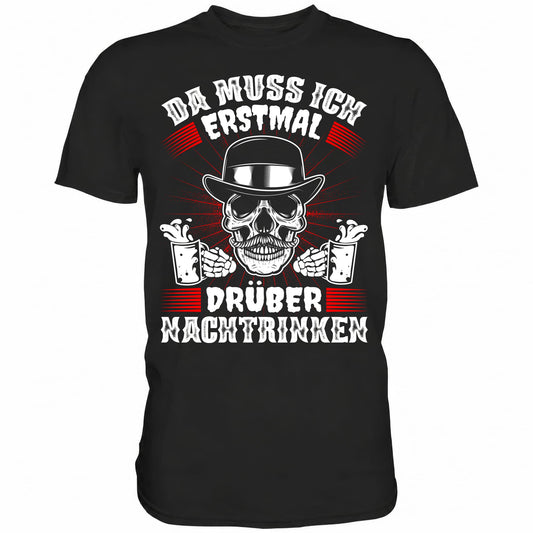 Da muss ich erstmal drüber Nachtrinken - Shirt - Totally Wasted