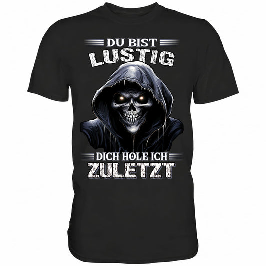 Du bist lustig dich hole ich zuletzt - Shirt - Totally Wasted