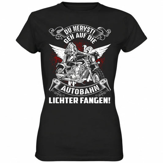 Du nervst! Geh auf die Autobahn Lichter fangen - Ladies Shirt - Totally Wasted