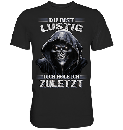 Du bist lustig dich hole ich zuletzt - Shirt - Totally Wasted