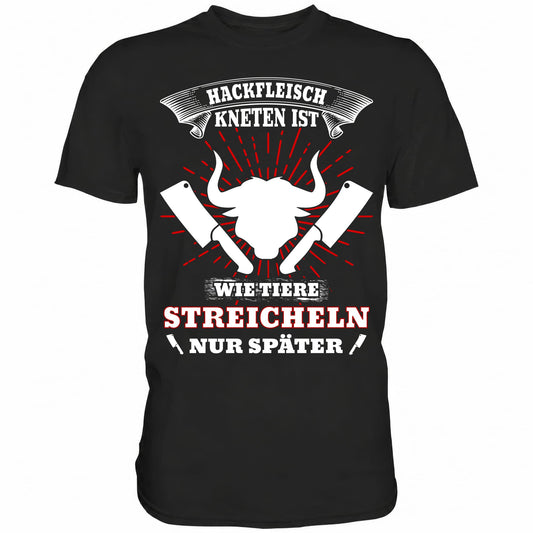 Hackfleisch kneten ist wie Tiere streicheln, nur später - Shirt - Totally Wasted