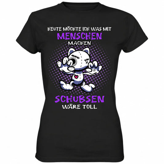 Heute möchte ich was mit Menschen machen.. - Ladies Shirt - Totally Wasted