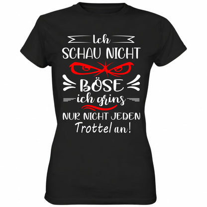 Ich schau nicht böse ich grins nur nicht jeden Trottel an - Ladies Shirt - Totally Wasted