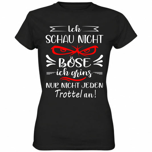 Ich schau nicht böse ich grins nur nicht jeden Trottel an - Ladies Shirt - Totally Wasted