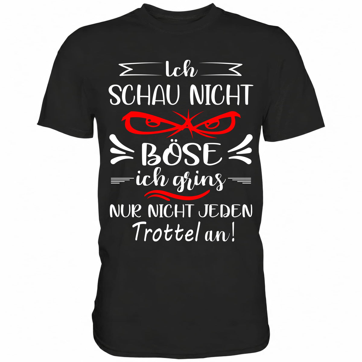 Ich schau nicht böse ich grins nur nicht jeden Trottel an - Shirt - Totally Wasted
