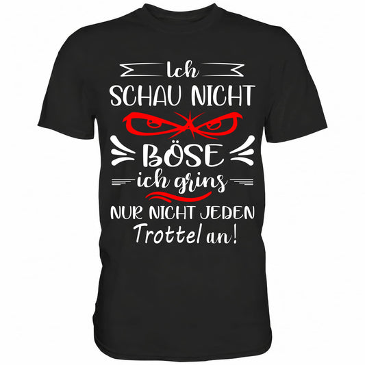 Ich schau nicht böse ich grins nur nicht jeden Trottel an - Shirt - Totally Wasted