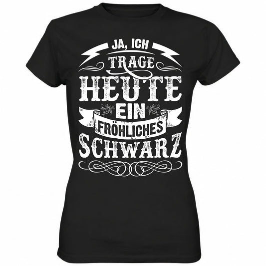 Ja ich trage heute ein fröhliches Schwarz - Ladies Shirt - Totally Wasted
