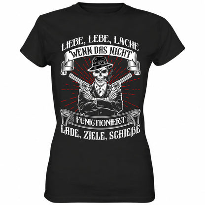 Liebe lebe lache, wenn das nicht funktioniert, lade ziele schieße - Ladies Shirt - Totally Wasted