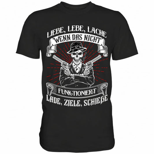 Liebe lebe lache, wenn das nicht funktioniert, lade ziele schieße - Shirt - Totally Wasted