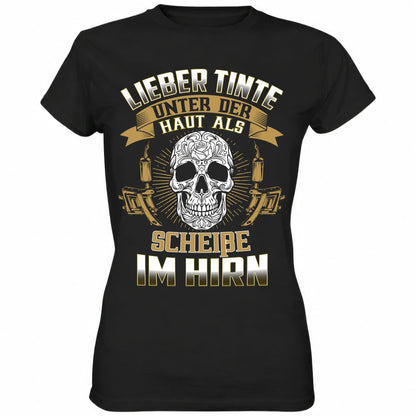 Lieber Tinte unter der Haut als Scheiße im Hirn - Ladies Shirt - Totally Wasted