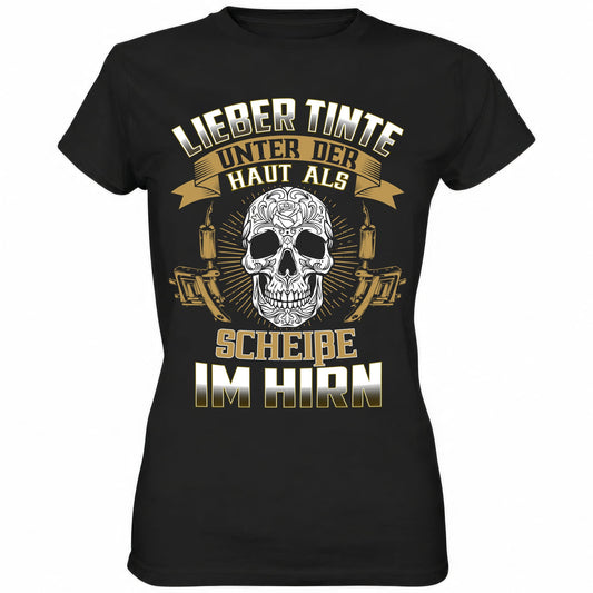 Lieber Tinte unter der Haut als Scheiße im Hirn - Ladies Shirt - Totally Wasted