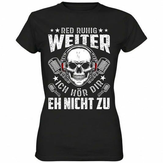 Red ruhig weiter ich hör dir eh nicht zu - Ladies Shirt - Totally Wasted
