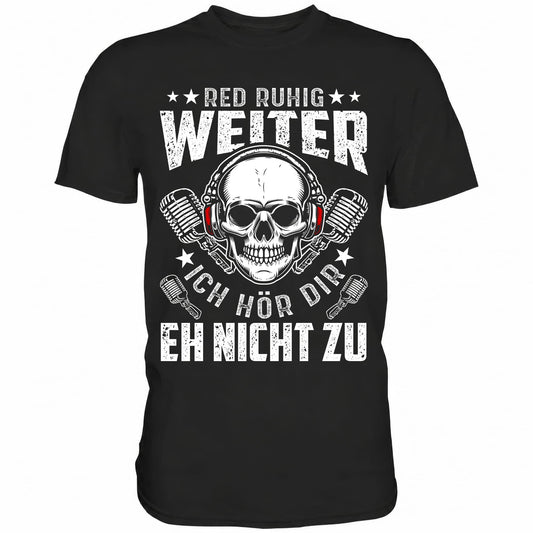Red ruhig weiter ich hör dir eh nicht zu - Shirt - Totally Wasted
