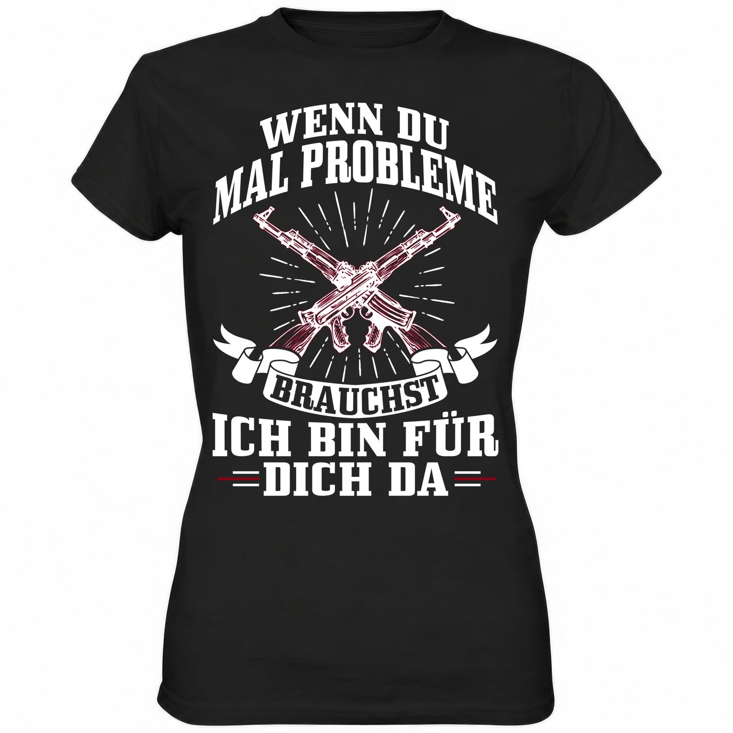 Wenn du mal Probleme brauchst ich bin für dich da - Ladies Shirt - Totally Wasted