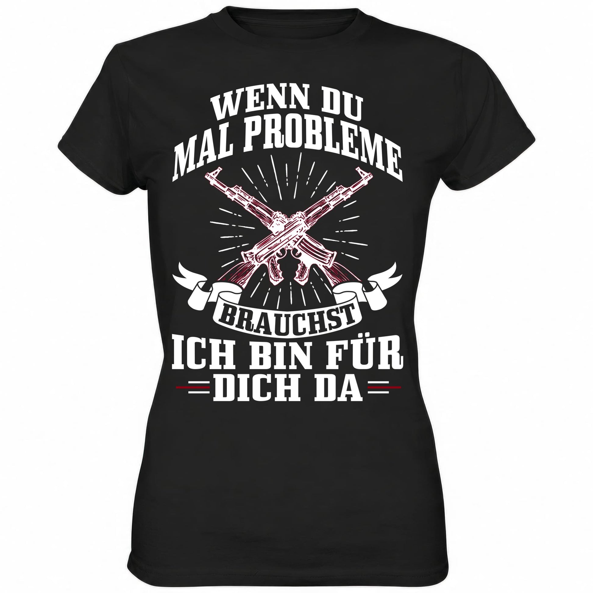 Wenn du mal Probleme brauchst ich bin für dich da - Ladies Shirt - Totally Wasted