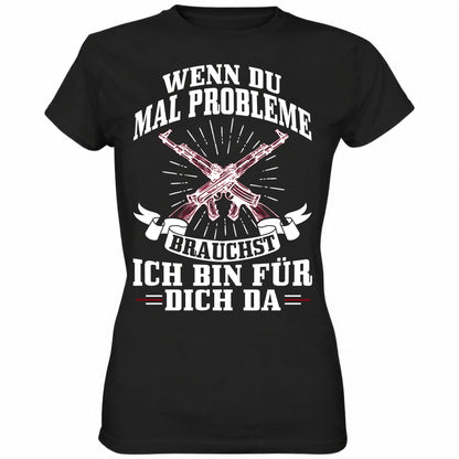 Wenn du mal Probleme brauchst ich bin für dich da - Ladies Shirt - Totally Wasted