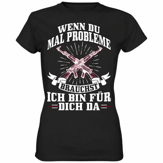 Wenn du mal Probleme brauchst ich bin für dich da - Ladies Shirt - Totally Wasted