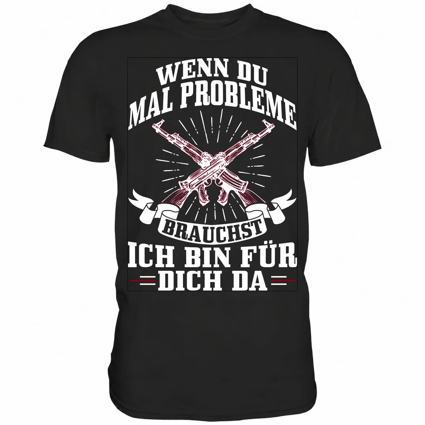 Wenn du mal Probleme brauchst ich bin für dich da - Shirt - Totally Wasted