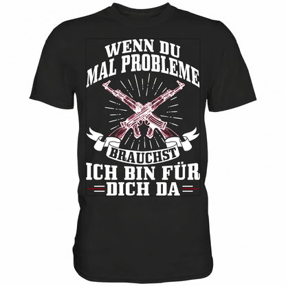 Wenn du mal Probleme brauchst ich bin für dich da - Shirt - Totally Wasted