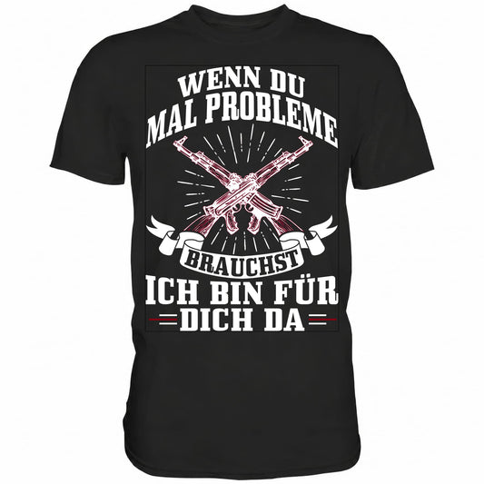 Wenn du mal Probleme brauchst ich bin für dich da - Shirt - Totally Wasted