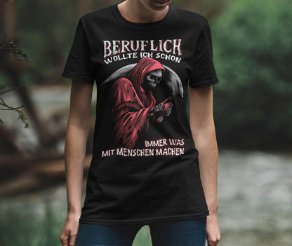 Beruflich wollte ich schon immer was mit Menschen machen - Shirt - Totally Wasted