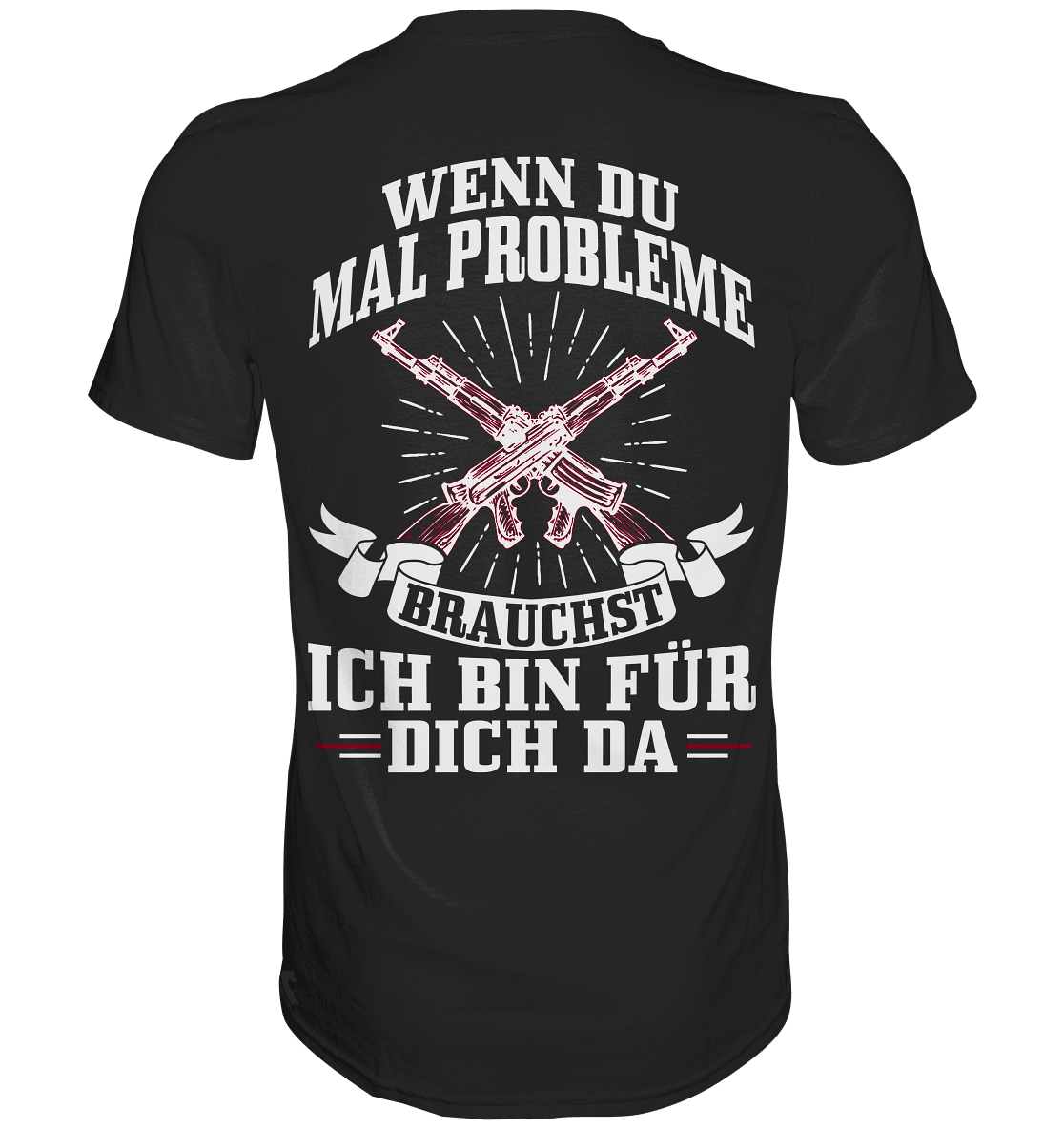 Wenn du mal Probleme brauchst ich bin für dich da - Backprint Shirt - Totally Wasted