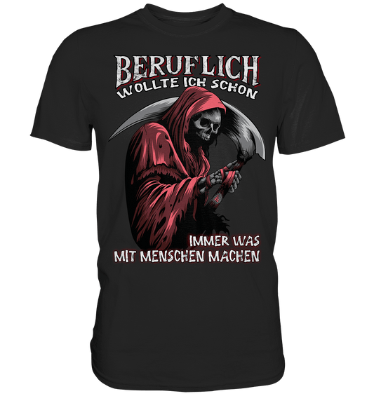 Beruflich wollte ich schon immer was mit Menschen machen - Shirt - Totally Wasted