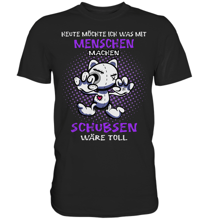 Heute möchte ich was mit Menschen machen.. - Shirt - Totally Wasted