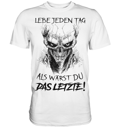 Lebe jeden Tag als wärst du das Letzte! - Shirt - Totally Wasted